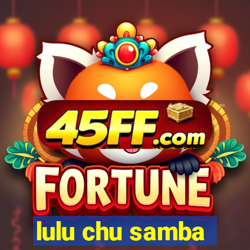 lulu chu samba